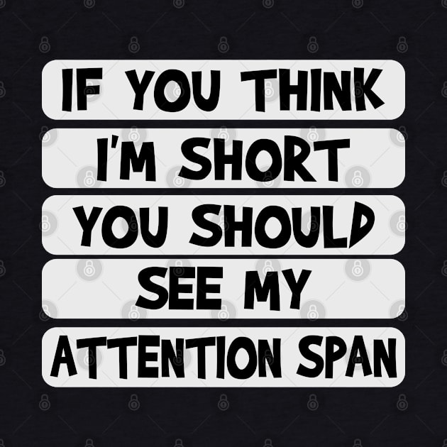 If you think I'm short, you should see my attention span by Blended Designs